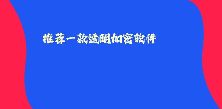 推薦一款透明<a href='http://www.wmqbq.cn/' target='_blank'><u>加密軟件</u></a>